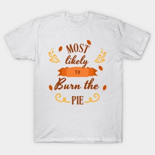 Most Likely to Burn the pie | Thanksgiving T-Shirt